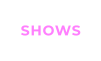 SHOWS